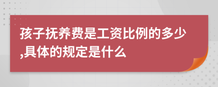 孩子抚养费是工资比例的多少,具体的规定是什么