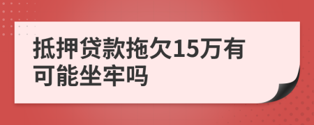 抵押贷款拖欠15万有可能坐牢吗
