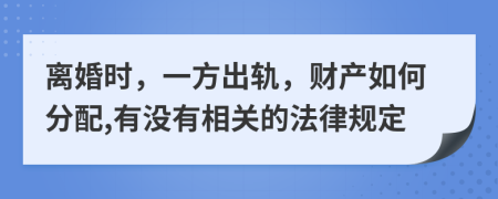 离婚时，一方出轨，财产如何分配,有没有相关的法律规定