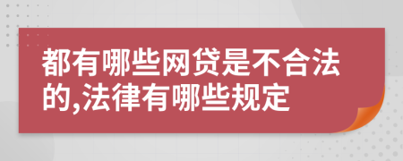 都有哪些网贷是不合法的,法律有哪些规定