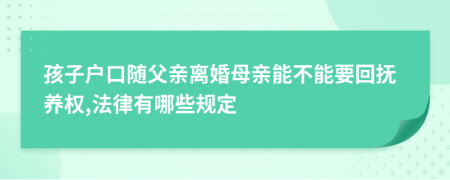 孩子户口随父亲离婚母亲能不能要回抚养权,法律有哪些规定