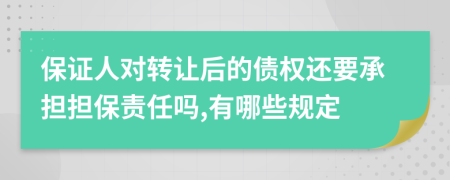 保证人对转让后的债权还要承担担保责任吗,有哪些规定