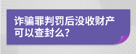 诈骗罪判罚后没收财产可以查封么？