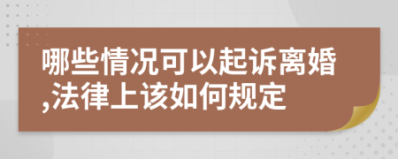 哪些情况可以起诉离婚,法律上该如何规定