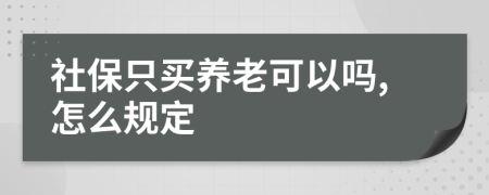 社保只买养老可以吗,怎么规定