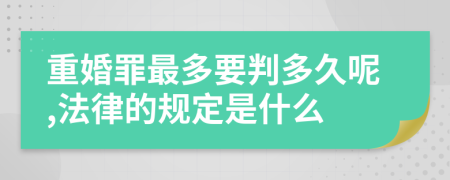 重婚罪最多要判多久呢,法律的规定是什么