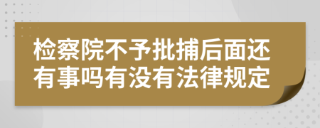 检察院不予批捕后面还有事吗有没有法律规定