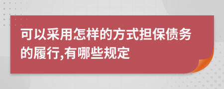 可以采用怎样的方式担保债务的履行,有哪些规定