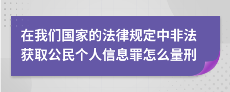 在我们国家的法律规定中非法获取公民个人信息罪怎么量刑