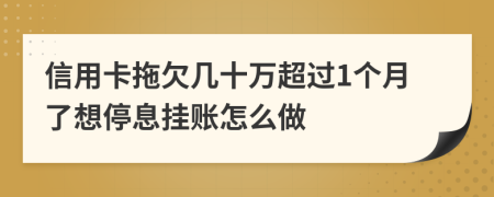 信用卡拖欠几十万超过1个月了想停息挂账怎么做