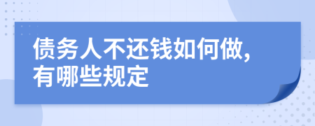 债务人不还钱如何做,有哪些规定