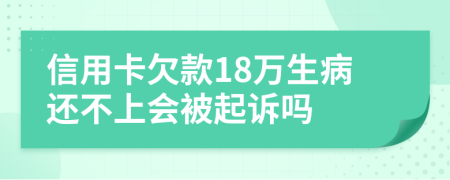 信用卡欠款18万生病还不上会被起诉吗