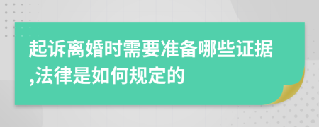 起诉离婚时需要准备哪些证据,法律是如何规定的