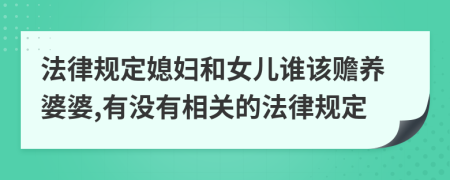 法律规定媳妇和女儿谁该赡养婆婆,有没有相关的法律规定