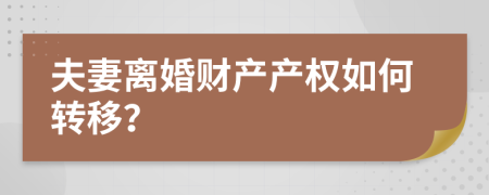 夫妻离婚财产产权如何转移？