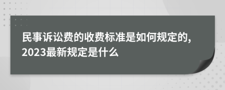 民事诉讼费的收费标准是如何规定的,2023最新规定是什么