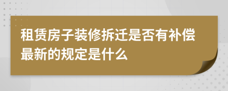 租赁房子装修拆迁是否有补偿最新的规定是什么