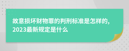 故意损坏财物罪的判刑标准是怎样的,2023最新规定是什么