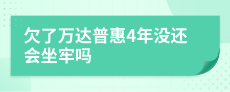 欠了万达普惠4年没还会坐牢吗