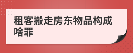 租客搬走房东物品构成啥罪