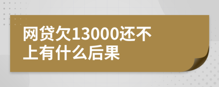 网贷欠13000还不上有什么后果