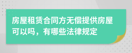 房屋租赁合同方无偿提供房屋可以吗，有哪些法律规定