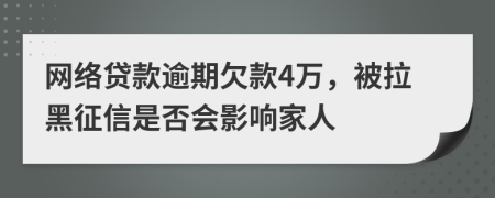网络贷款逾期欠款4万，被拉黑征信是否会影响家人