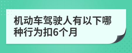 机动车驾驶人有以下哪种行为扣6个月