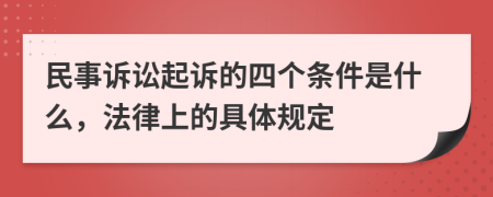 民事诉讼起诉的四个条件是什么，法律上的具体规定