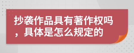 抄袭作品具有著作权吗，具体是怎么规定的