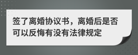 签了离婚协议书，离婚后是否可以反悔有没有法律规定