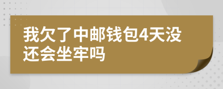 我欠了中邮钱包4天没还会坐牢吗