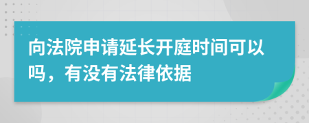 向法院申请延长开庭时间可以吗，有没有法律依据