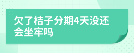 欠了桔子分期4天没还会坐牢吗
