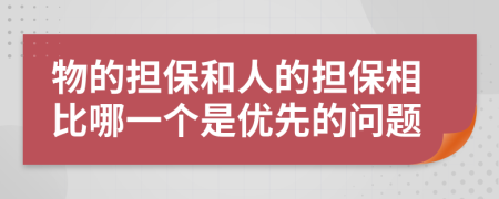 物的担保和人的担保相比哪一个是优先的问题