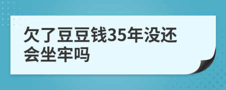 欠了豆豆钱35年没还会坐牢吗