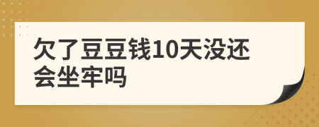 欠了豆豆钱10天没还会坐牢吗