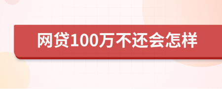 网贷100万不还会怎样