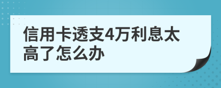 信用卡透支4万利息太高了怎么办