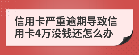 信用卡严重逾期导致信用卡4万没钱还怎么办