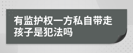 有监护权一方私自带走孩子是犯法吗