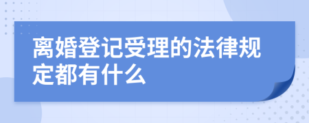 离婚登记受理的法律规定都有什么