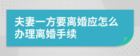 夫妻一方要离婚应怎么办理离婚手续