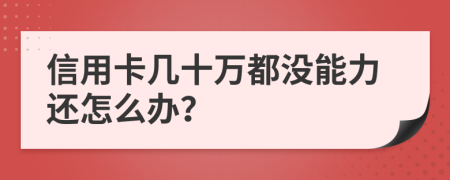 信用卡几十万都没能力还怎么办？