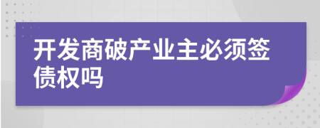 开发商破产业主必须签债权吗