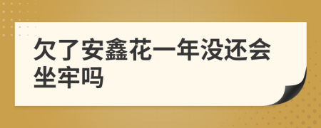 欠了安鑫花一年没还会坐牢吗