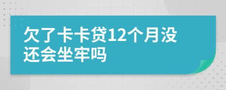 欠了卡卡贷12个月没还会坐牢吗