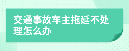 交通事故车主拖延不处理怎么办