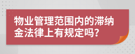 物业管理范围内的滞纳金法律上有规定吗？