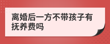 离婚后一方不带孩子有抚养费吗